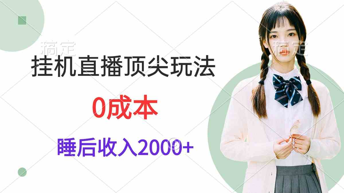 （9715期）挂机直播顶尖玩法，睡后日收入2000+、0成本，视频教学-818877学习网