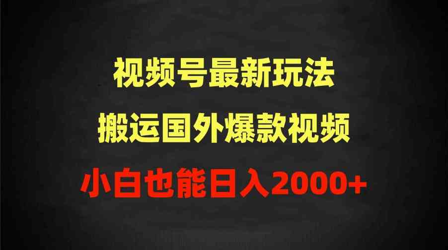 （9796期）2024视频号最新玩法，搬运国外爆款视频，100%过原创，小白也能日入2000+-818877学习网