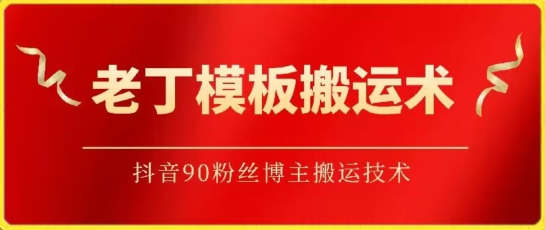 老丁模板搬运术：抖音90万粉丝博主搬运技术-818877学习网