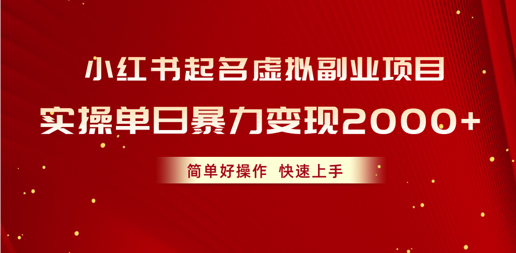 （10856期）小红书起名虚拟副业项目，实操单日暴力变现2000+，简单好操作，快速上手-818877学习网
