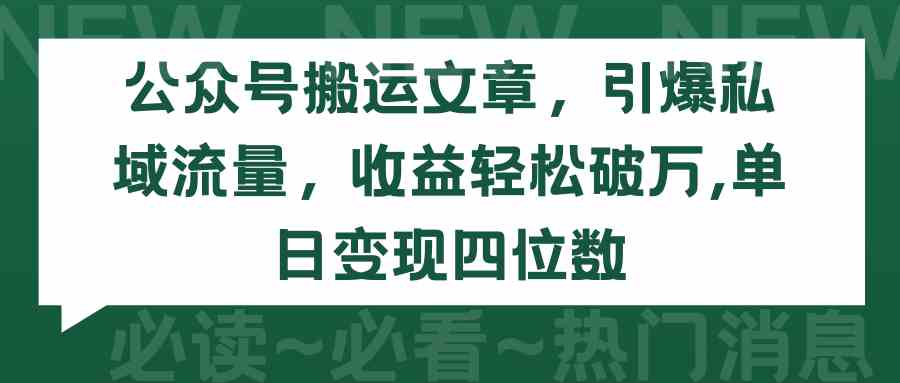 （9795期）公众号搬运文章，引爆私域流量，收益轻松破万，单日变现四位数-818877学习网