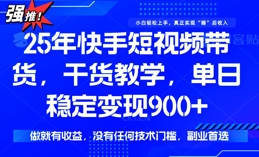 （14373期）25年最新快手短视频带货，单日稳定变现900+，没有技术门槛，做就有收益-818877学习网