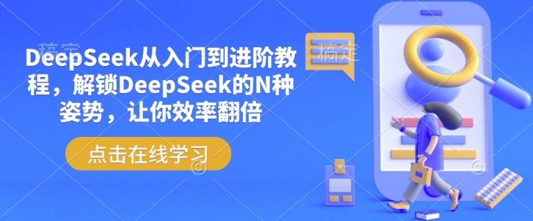 DeepSeek从入门到进阶教程，解锁DeepSeek的N种姿势，让你效率翻倍-818877学习网