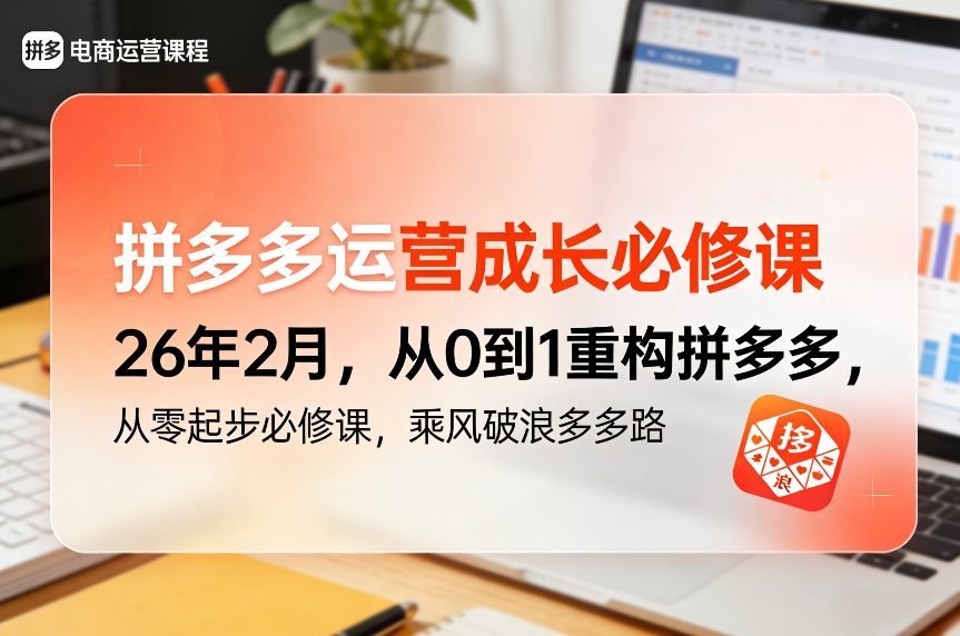 拼多多运营成长必修课26年2月,从0到1重构拼多多,从零起步必修课,乘风破浪多多路-818877学习网