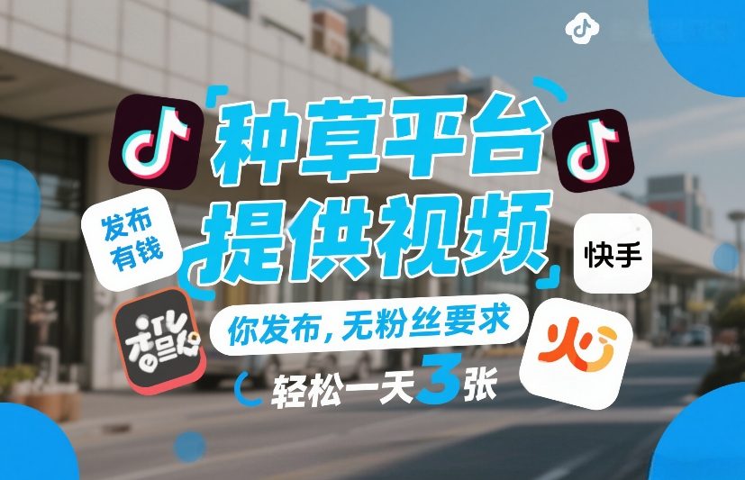 种草平台提供视频，你发布，无粉丝要求，发布就有钱，轻松一天3张+【揭秘】-818877学习网