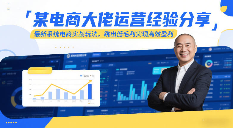 某电商大佬运营经验分享,最新系统电商实战玩法,跳出低毛利实现高效盈利-818877学习网