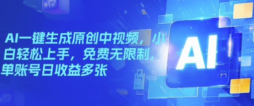 AI一键生成原创中视频，小白轻松上手，免费无限制，单账号日收益多张-818877学习网