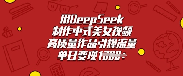 用DeepSeek制作中式美女视频，高质量作品引爆流量，单日变现多张-818877学习网