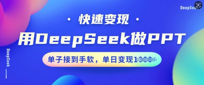 用DeepSeek做PPT，快速变现，单子接到手软，单日变现多张-818877学习网