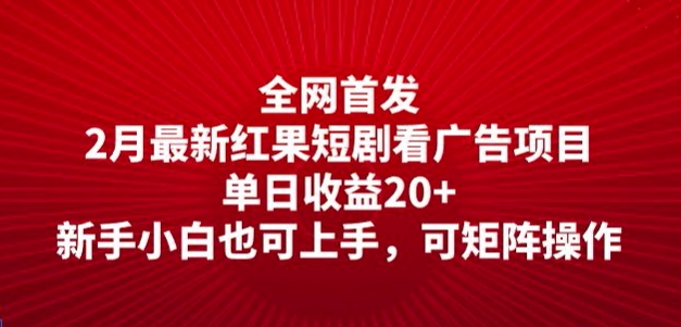 全网首发，2月最新红果短剧看广告项目，单日收益20+，新手小白也可上手，可矩阵操作-818877学习网