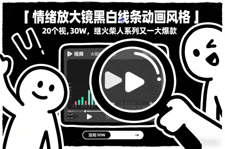情绪放大镜黑白线条动画风格,20个视频,涨粉30W,继火柴人系列又一大爆款-818877学习网