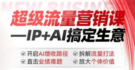 2025年超级流量营销课，IP+AI搞定生意，开启AI增收路径 直击业绩难题 拆解流量打法 放大个体价值-818877学习网