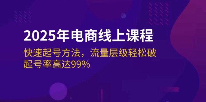 （14329期）2025年电商线上课程：快速起号方法，流量层级轻松破，起号率高达99%-818877学习网