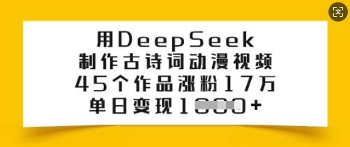 用DeepSeek制作古诗词动漫视频，45个作品涨粉17万，单日变现多张-818877学习网
