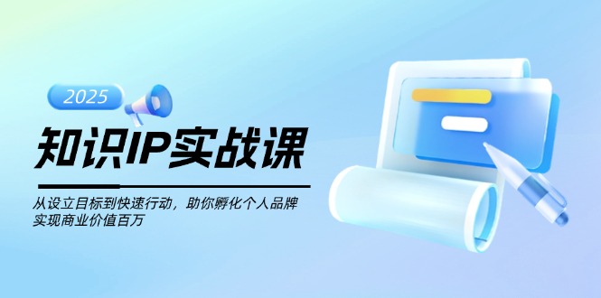 （14251期）知识IP实战课，从设立目标到快速行动，助你孵化个人品牌，实现商业价值…-818877学习网