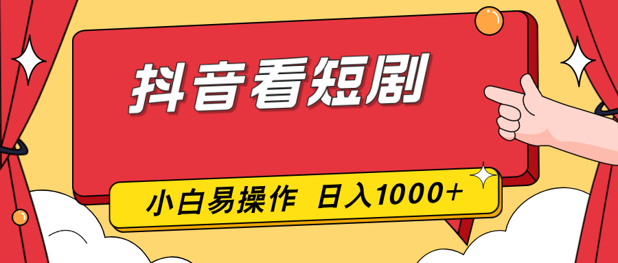 抖音看短剧,一部手机,零投入,小白轻松上手,简单易操作,一天1000+-818877学习网
