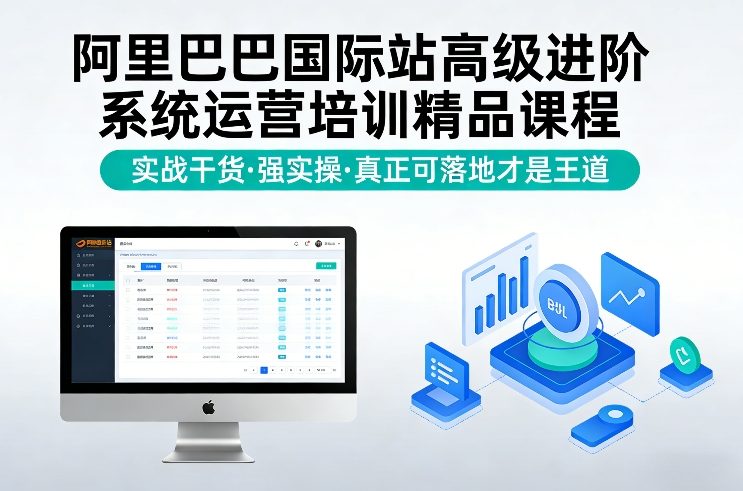 阿里巴巴国际站高级进阶系统运营培训精品课程，实战干货，强实操，真正可落地才是王道-818877学习网
