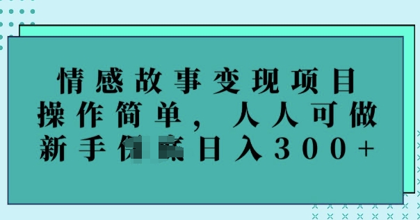 情感故事变现项目，操作简单，人人可做，新手日入3张-818877学习网