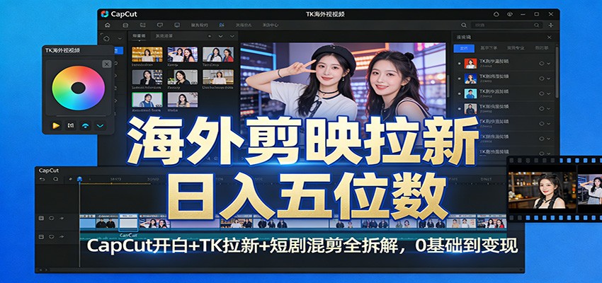 海外剪映拉新日入五位数:CapCut开白+TK拉新+短剧混剪全拆解,0基础到变现-818877学习网