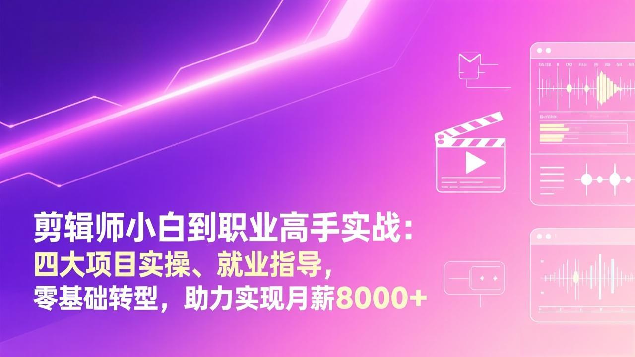 剪辑师小白到职业高手实战:四大项目实操、就业指导,零基础转型,助力实现月薪8000+-818877学习网