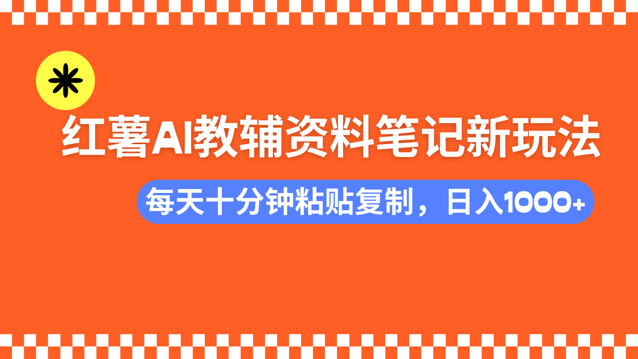 （14350期）小红书AI教辅资料笔记新玩法，0门槛，可批量可复制，一天十分钟发笔记…-818877学习网