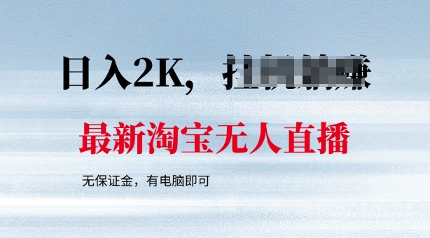 最新淘宝无人直播，最新技术，无需保证金，有电脑即可，日入多张【揭秘】-818877学习网